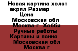 Новая картина,холст,акрил.Размер 50*40 › Цена ­ 50 000 - Московская обл., Москва г. Хобби. Ручные работы » Картины и панно   . Московская обл.,Москва г.